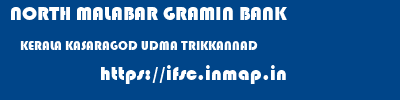 NORTH MALABAR GRAMIN BANK  KERALA KASARAGOD UDMA TRIKKANNAD  ifsc code
